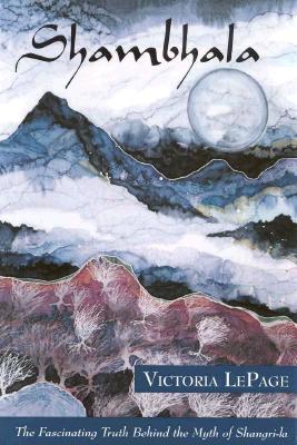 Shambhala: The Fascinating Truth behind the Myth of Shangri-la (Behind the Myth of the Fabled Himalayan Kingdom)