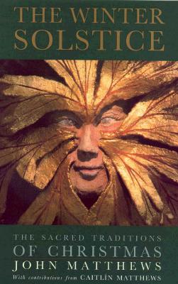 The Winter Solstice: The Sacred Traditions of Christmas