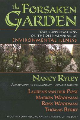 Forsaken Garden: Four Conversations on the Deep Meaning of Environmental Illness