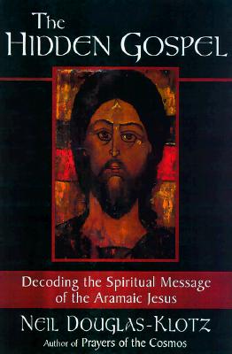 The Hidden Gospel: Decoding the Spiritual Message of the Aramaic Jesus