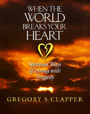 When the World Breaks Your Heart: Spiritual Ways of Living with Tragedy