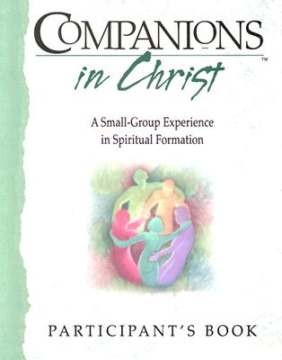 Companions in Christ: A Small-Group Experience in Spiritual Formation : Participant's Book