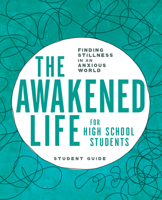 Image for The Awakened Life for High School Students: Finding Stillness in an Anxious World, Student Guide