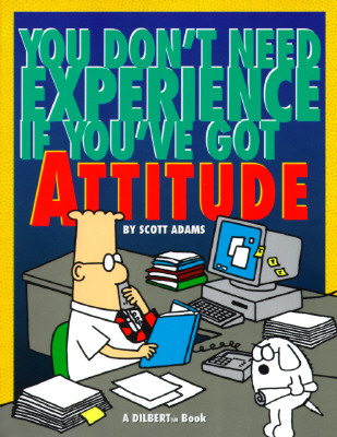 You Don't Need Experience If You'Ve Got Attitude: A Dilbert Book