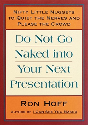 Image for Do Not Go Naked Into Your Next Presentation: Nifty Little Nuggets to Quiet the Nerves and Please the Crowd