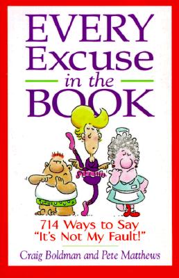 Every Excuse in the Book: 714 Ways to Say, It's Not My Fault!