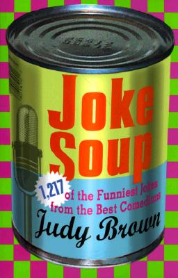 Joke Soup: 1,217 of the Funniest Jokes from the Best Comedians