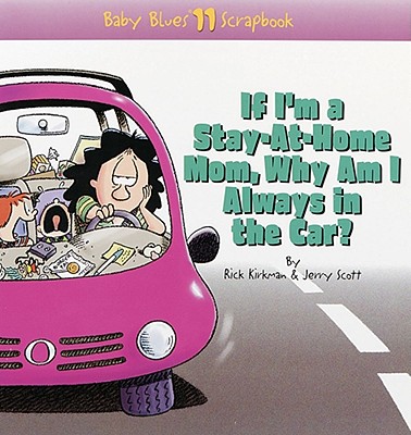 Image for If I'm a Stay-At-Home Mom, Why Am I Always in the Car: Baby Blues Scrapbook No. 11 Volume 10 (Original) If I'm a Stay-At-Home Mom, Why Am I Always in the Car: Baby Blues Scrapbook No. 11 Volume 10 (Original)