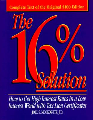 The 16% Solution: How To Get High Interest Rates in a Low Interest World with Tax Lien Certificates