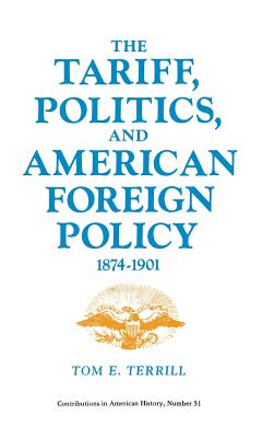 The Tariff, Politics, and American Foreign Policy, 1874-1901 (Contributions in American History)
