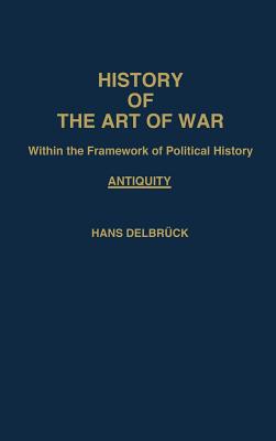 History of the Art of War: Within the Frame Work of Political History- Antiquity, Vol.1 (Contributions in Military Studies) Image for History of the Art of War: Within the Frame Work of Political History- Antiquity, Vol.1 (Contributions in Military Studies)