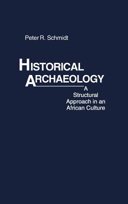 Historical Archaeology: A Structural Approach in an African Culture (Contributions in Intercultural and Comparative Studies)