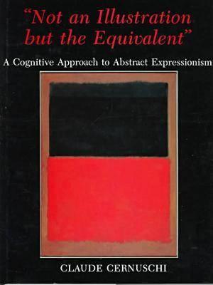 NOT AN ILLUSTRATION BUT THE EQUIVALENT: A COGNITIVE APPROACH TO ABSTRACT EXPRESSIONISM