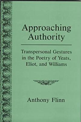 Approaching Authority: Transpersonal Gestures in the Poetry of Yeats, Eliot, and Williams