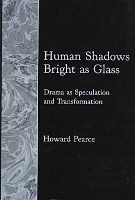 Human Shadows Bright As Glass: Drama As Speculation and Transformation