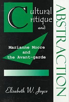 Cultural Critique and Abstraction: Marianne Moore and the Avant-Garde