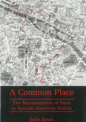 Common Place: The Representation of Paris in Spanish American Fiction