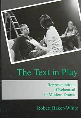 The Text in Play: Representations of Rehearsal in Modern Drama