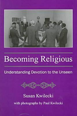 Becoming Religious: Understanding Devotion to the Unseen