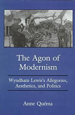 The Agon of Modernism: Wyndham Lewis's Allegories, Aesthetics, and Politics