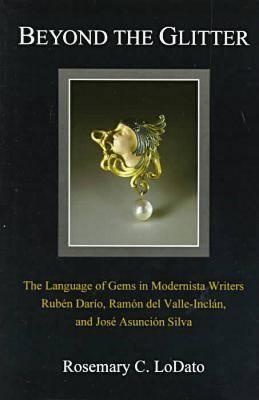 Beyond the Glitter: The Language of Gems in Modernista Writers Ruben Dario, Ramon Del Valle-Inclan, and Jose Asuncion Silva
