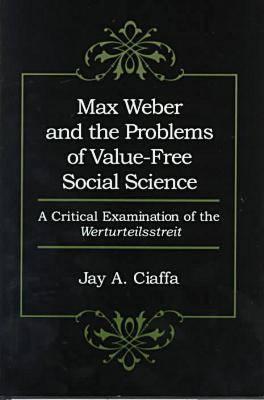 Max Weber and the Problems of Value-Free Social Science: A Critical Examination of the Werturteilsstreit