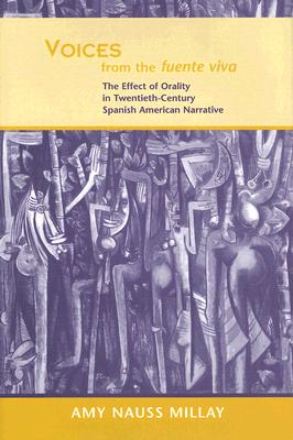 Voices From The Fuente Viva: The Effect Of Orality In Twentieth-Century Spanish American Narrative (THE BUCKNELL SERIES IN LATIN AMERICAN LITERATURE AND THEORY)