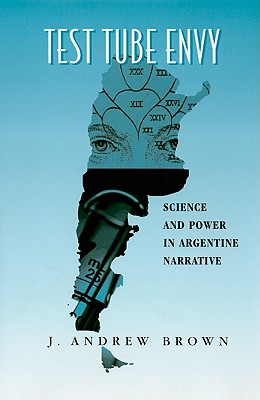 Test Tube Envy: Science And Power In Argentine Narrative (THE BUCKNELL STUDIES IN LATIN AMERICAN LITERATURE AND THEORY)