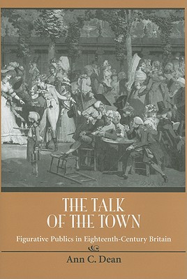 Talk Of The Town: Figurative Publics in Eighteenth-Century Britain (Bucknell Studies in Eighteenth Century Literature and Culture)