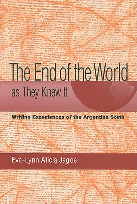 The End of the World as They Knew It: Writing Experiences of the Argentine South (The Bucknell Studies in Latin American Literature and Theory)