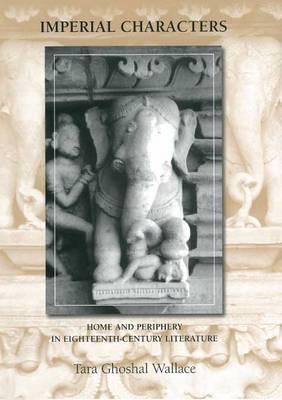 Imperial Characters: Home and Periphery in Eighteenth-Century Literature (The Bucknell Studies in Eighteenth-century Literature and Culture)