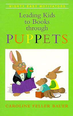 Leading Kids to Books Through Puppets (Mighty Easy Motivators/Caroline Feller Bauer)