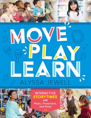 Image for Move, Play, Learn: Interactive Storytimes With Music, Movement, And More Move, Play, Learn: Interactive Storytimes With Music, Movement, And More