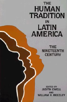 The Human Tradition in Latin America: The Nineteenth Century (Latin American Silhouettes) (The Human Tradition around the World series)