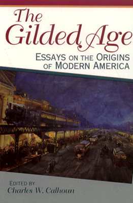 The Gilded Age: Essays on the Origins of Modern America