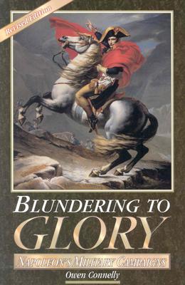 Blundering to Glory: Napoleon's Military Campaigns