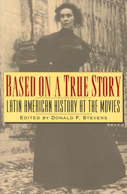 Image for Based on a True Story: Latin American History at the Movies