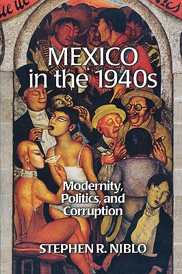 Image for Mexico in the 1940s: Modernity, Politics, and Corruption (Latin American Silhouettes)