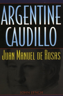 Argentine Caudillo: Juan Manuel de Rosas (Latin American Silhouettes)