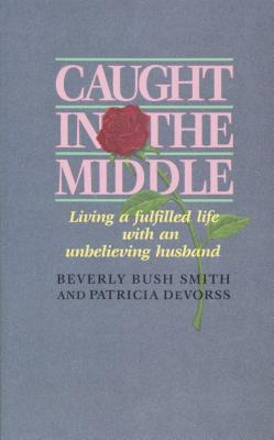 Image for Caught in the Middle; Living a Fulfilled Life with an Unbelieving Husband
