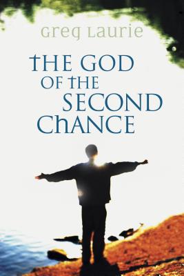 The God of the Second Chance: Starting Fresh with God's Forgiveness Laurie, Greg