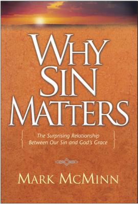 Why Sin Matters: The Surprising Relationship Between Our Sin and God's Grace
