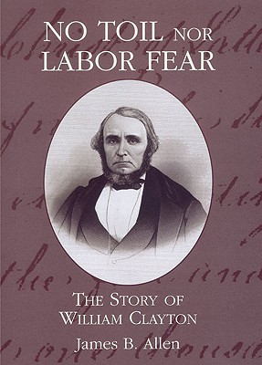 No Toil Nor Labor Fear: The Story of William Clayton (Biographies in Latter-Day Saint History)
