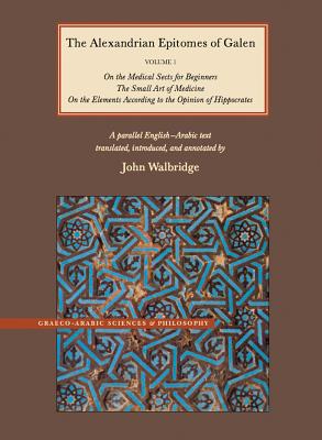 The Alexandrian Epitomes of Galen: Volume 1: On the Medical Sects for Beginners; The Small Art of Medicine; On the Elements According to the Opinion . University - Islamic Translation Series)