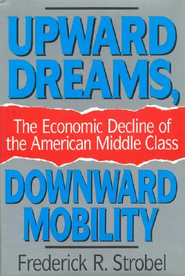 Upward Dreams, Downward Mobility: The Economic Decline of the American Middle Class
