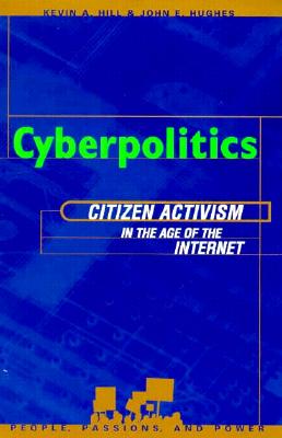 Cyberpolitics: Citizen Activism in the Age of the Internet (People, Passions, and Power: Social Movements, Interest Organizations, and the P)