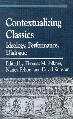 Image for CONTEXTUALIZING CLASSICS Ideology, Performance, Dialogue. Essays in Honor of John J. Peradotto CONTEXTUALIZING CLASSICS Ideology, Performance, Dialogue. Essays in Honor of John J. Peradotto