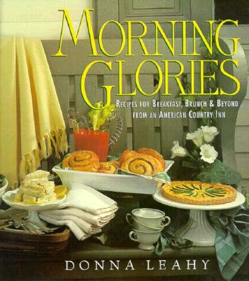 Morning Glories: Recipes for Breakfast, Brunch, and Beyond from an American Country Inn