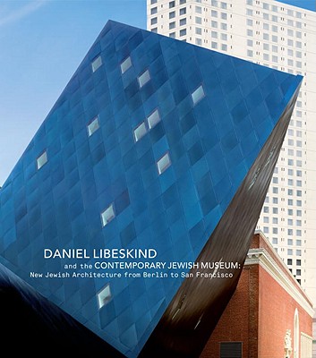 Daniel Libeskind and The Contemporary Jewish Museum: New Jewish Architecture from Berlin to San Francisco