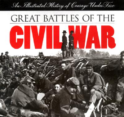 Great Battles of the Civil War: An Illustrated History of Courage Under Fire